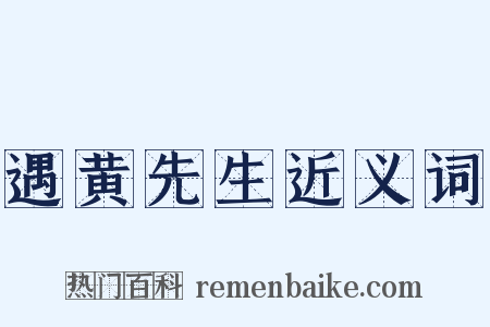 遇黄先生近义词是什么意思的图片